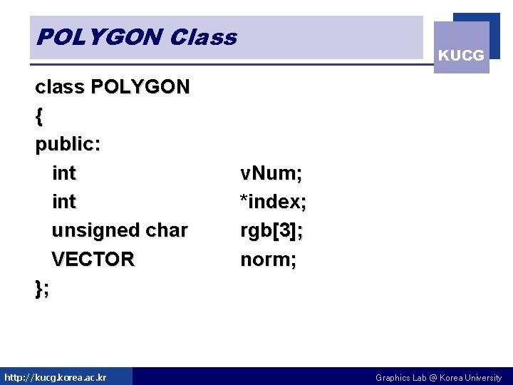 POLYGON Class class POLYGON { public: int unsigned char VECTOR }; http: //kucg. korea. POLYGON Class class POLYGON { public: int unsigned char VECTOR }; http: //kucg. korea.