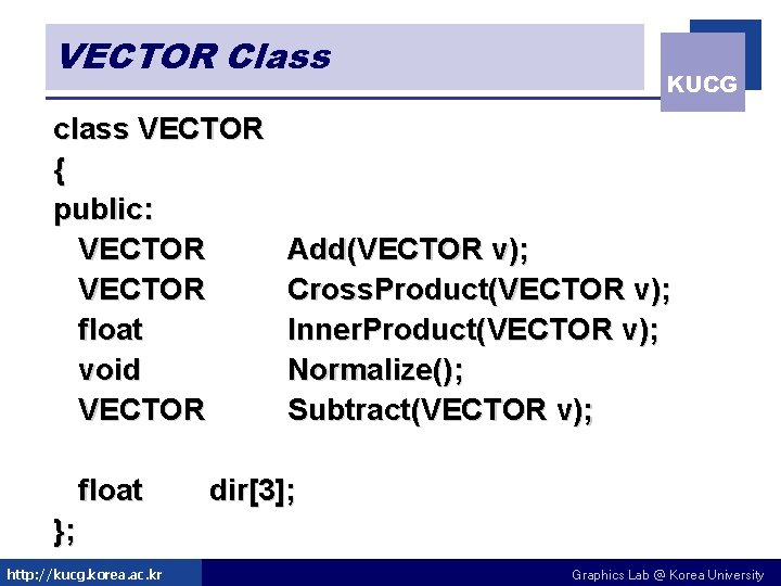 VECTOR Class class VECTOR { public: VECTOR float void VECTOR float KUCG Add(VECTOR v); VECTOR Class class VECTOR { public: VECTOR float void VECTOR float KUCG Add(VECTOR v);