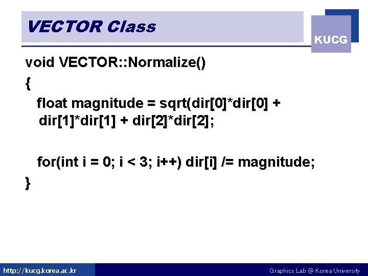 VECTOR Class KUCG void VECTOR: : Normalize() { float magnitude = sqrt(dir[0]*dir[0] + dir[1]*dir[1]