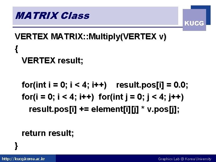 MATRIX Class KUCG VERTEX MATRIX: : Multiply(VERTEX v) { VERTEX result; for(int i = MATRIX Class KUCG VERTEX MATRIX: : Multiply(VERTEX v) { VERTEX result; for(int i =