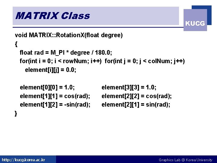 MATRIX Class KUCG void MATRIX: : Rotation. X(float degree) { float rad = M_PI MATRIX Class KUCG void MATRIX: : Rotation. X(float degree) { float rad = M_PI