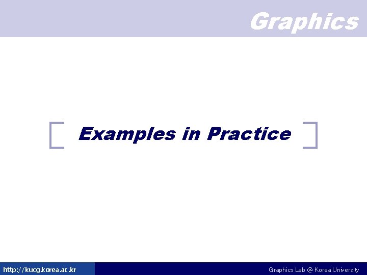 Graphics Examples in Practice http: //kucg. korea. ac. kr Graphics Lab @ Korea University Graphics Examples in Practice http: //kucg. korea. ac. kr Graphics Lab @ Korea University