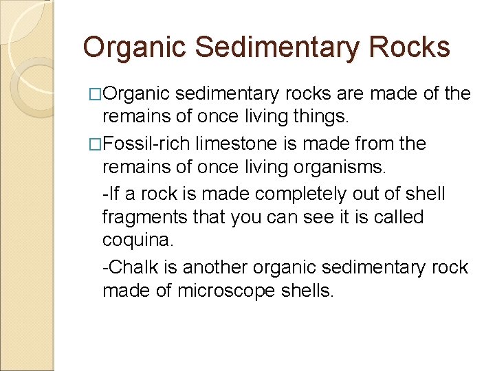 Organic Sedimentary Rocks �Organic sedimentary rocks are made of the remains of once living