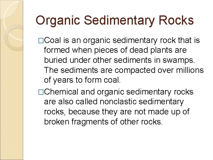 Organic Sedimentary Rocks �Coal is an organic sedimentary rock that is formed when pieces