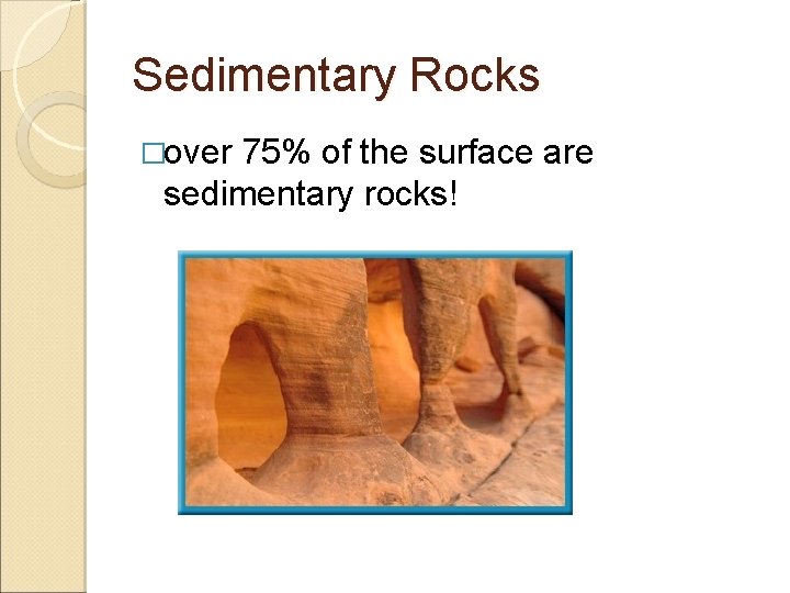 Sedimentary Rocks �over 75% of the surface are sedimentary rocks! 