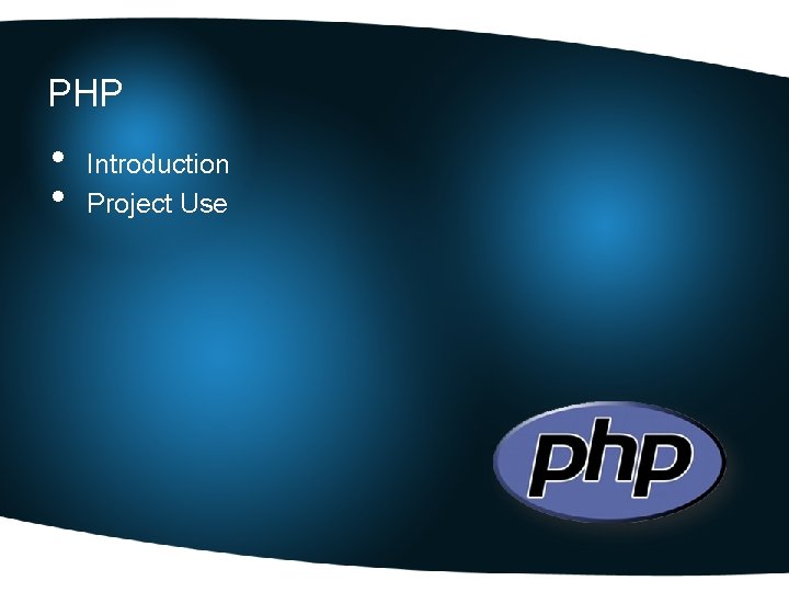 PHP • • Introduction Project Use 