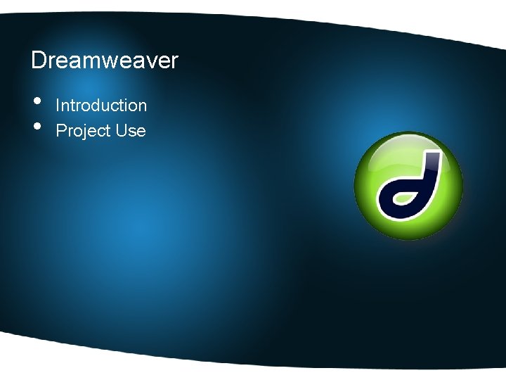 Dreamweaver • • Introduction Project Use 