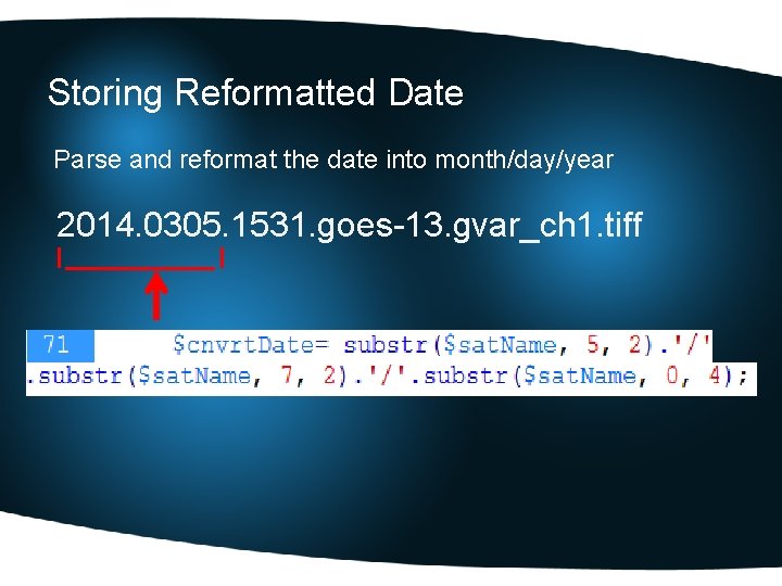 Storing Reformatted Date Parse and reformat the date into month/day/year 2014. 0305. 1531. goes-13.