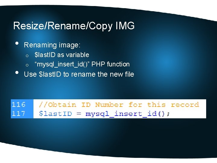 Resize/Rename/Copy IMG • Renaming image: $last. ID as variable o “mysql_insert_id()” PHP function o