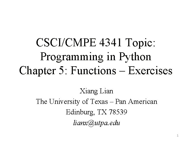 CSCI/CMPE 4341 Topic: Programming in Python Chapter 5: Functions – Exercises Xiang Lian The