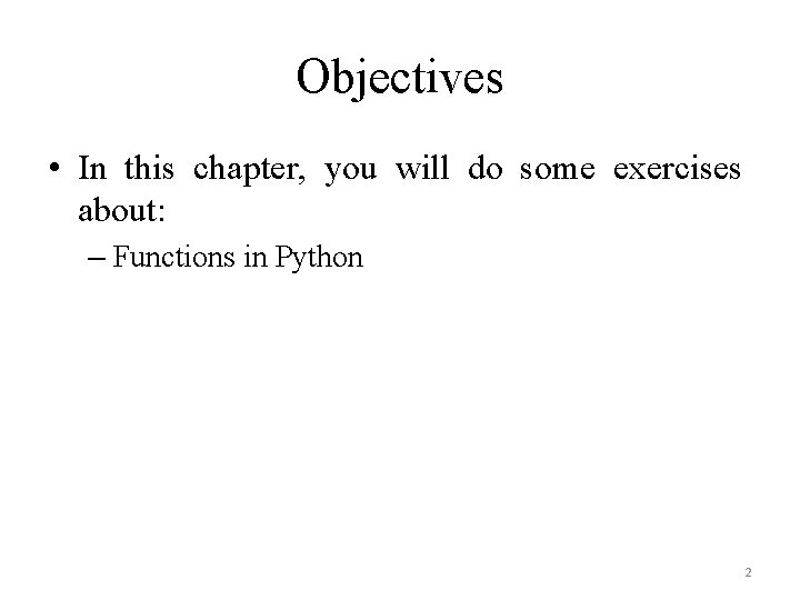 Objectives • In this chapter, you will do some exercises about: – Functions in