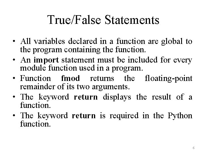 True/False Statements • All variables declared in a function are global to the program