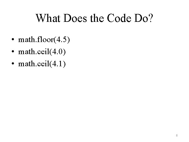 What Does the Code Do? • math. floor(4. 5) • math. ceil(4. 0) •