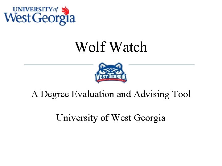 Wolf Watch A Degree Evaluation and Advising Tool University of West Georgia 