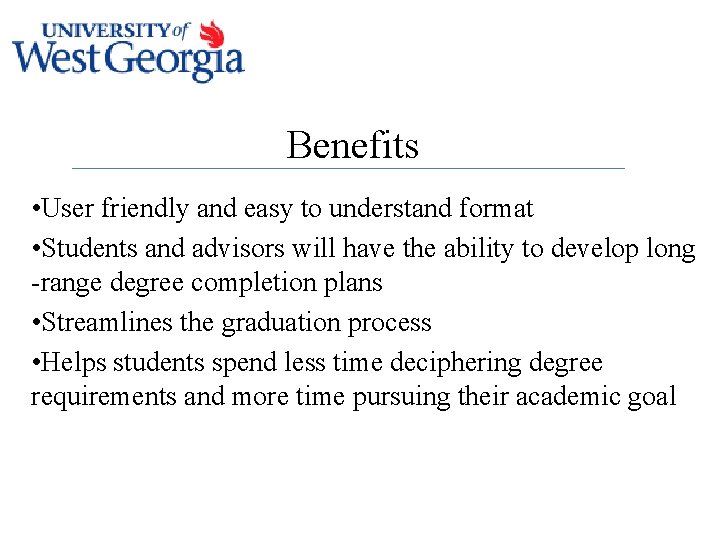 Benefits • User friendly and easy to understand format • Students and advisors will