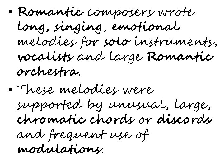  • Romantic composers wrote long, singing, emotional melodies for solo instruments, vocalists and