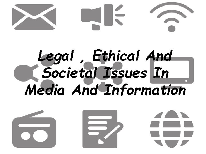 Legal , Ethical And Societal Issues In Media And Information 