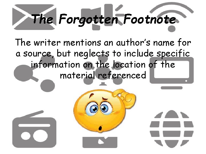 The Forgotten Footnote The writer mentions an author’s name for a source, but neglects
