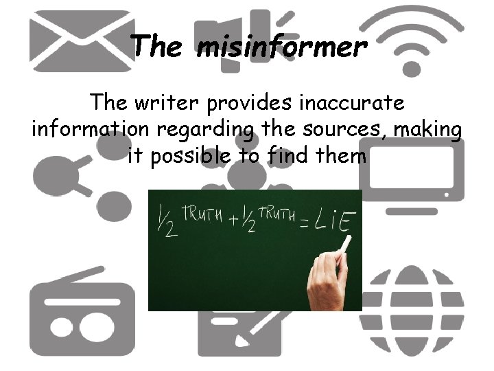 The misinformer The writer provides inaccurate information regarding the sources, making it possible to
