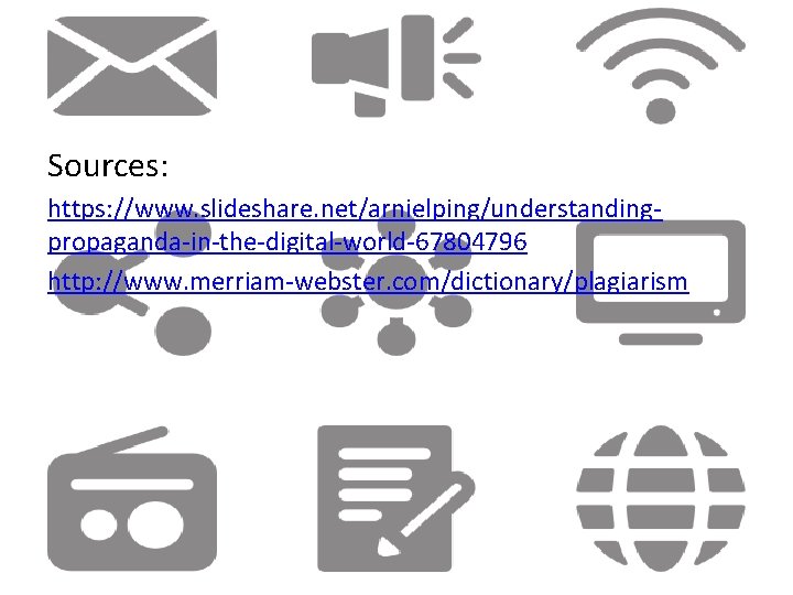 Sources: https: //www. slideshare. net/arnielping/understandingpropaganda-in-the-digital-world-67804796 http: //www. merriam-webster. com/dictionary/plagiarism 