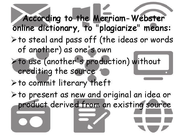 According to the Merriam-Webster online dictionary, to "plagiarize" means: Ø to steal and pass