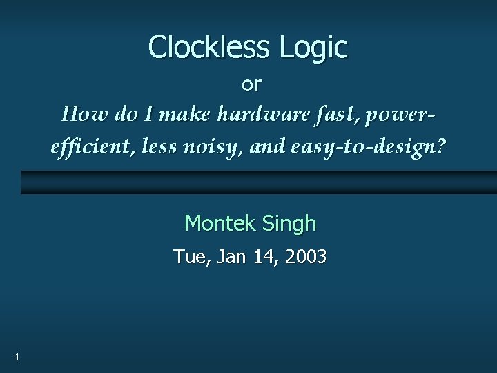 Clockless Logic or How do I make hardware fast, powerefficient, less noisy, and easy-to-design?