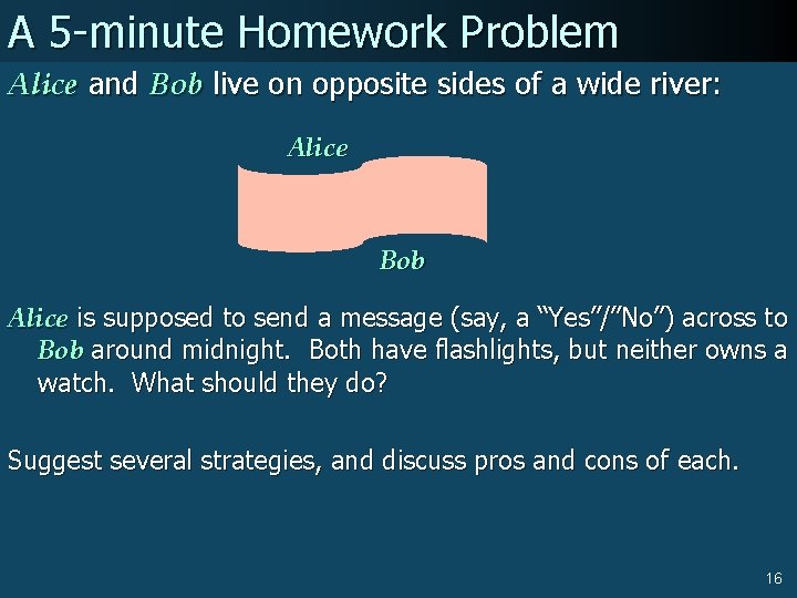 A 5 -minute Homework Problem Alice and Bob live on opposite sides of a