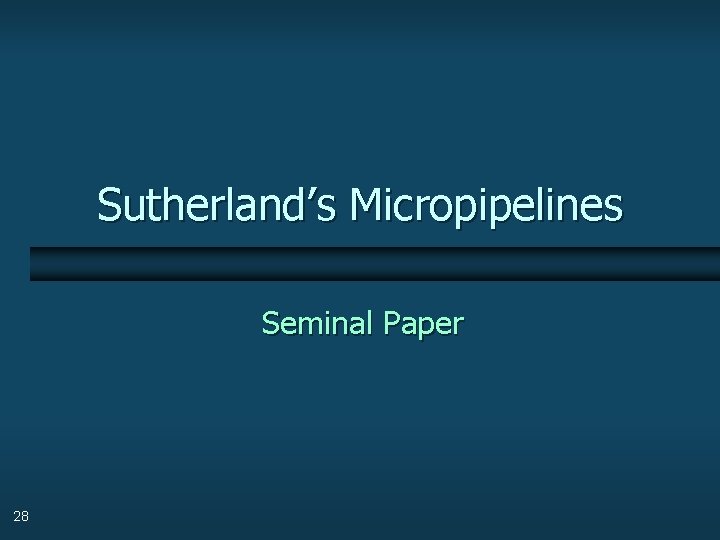 Sutherland’s Micropipelines Seminal Paper 28 