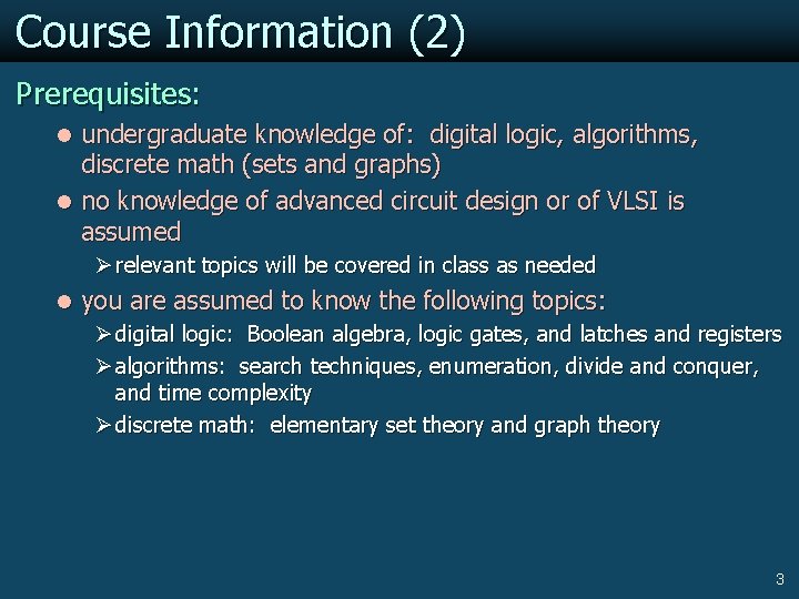 Course Information (2) Prerequisites: l undergraduate knowledge of: digital logic, algorithms, discrete math (sets