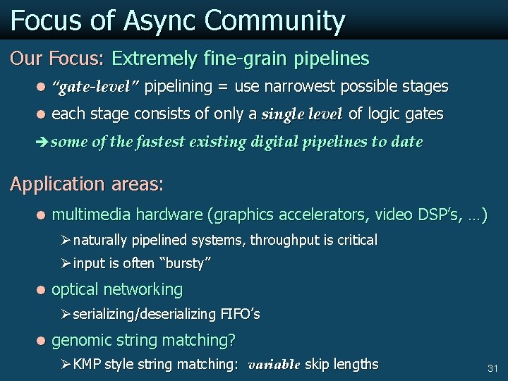 Focus of Async Community Our Focus: Extremely fine-grain pipelines l “gate-level” pipelining = use