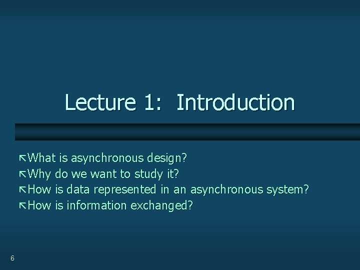 Lecture 1: Introduction ã What is asynchronous design? ã Why do we want to
