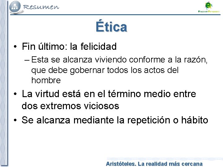 Ética • Fin último: la felicidad – Esta se alcanza viviendo conforme a la