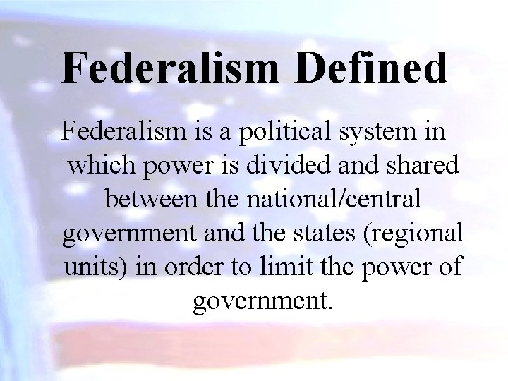 Federalism Defined Federalism is a political system in which power is divided and shared