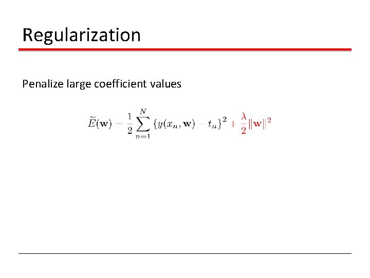 Regularization Penalize large coefficient values 