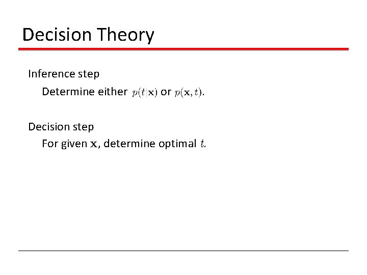 Decision Theory Inference step Determine either or . Decision step For given x, determine