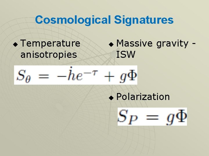 Cosmological Signatures u Temperature anisotropies u u Massive gravity ISW Polarization Cosmological Signatures u Temperature anisotropies u u Massive gravity ISW Polarization