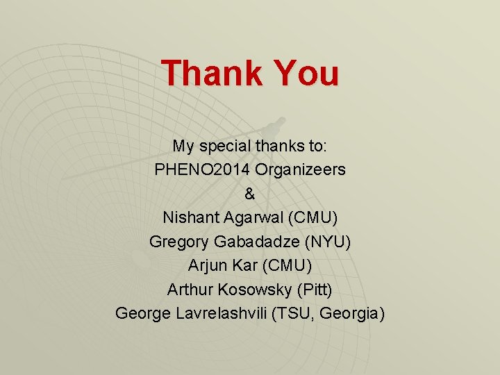 Thank You My special thanks to: PHENO 2014 Organizeers & Nishant Agarwal (CMU) Gregory Thank You My special thanks to: PHENO 2014 Organizeers & Nishant Agarwal (CMU) Gregory