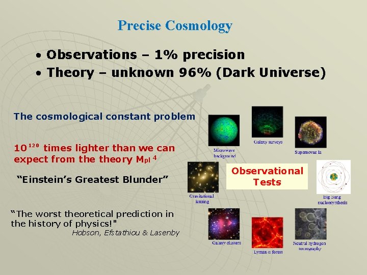 Precise Cosmology • Observations – 1% precision • Theory – unknown 96% (Dark Universe) Precise Cosmology • Observations – 1% precision • Theory – unknown 96% (Dark Universe)