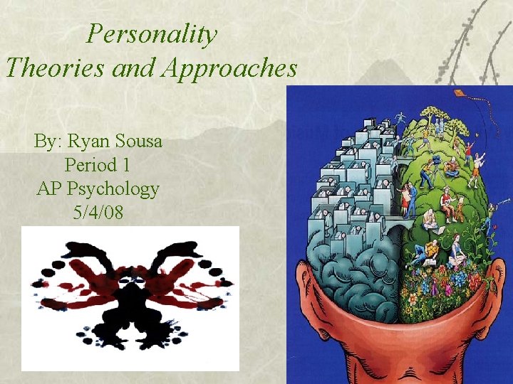 Personality Theories and Approaches By: Ryan Sousa Period 1 AP Psychology 5/4/08 