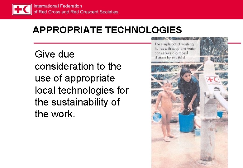 APPROPRIATE TECHNOLOGIES Give due consideration to the use of appropriate local technologies for the