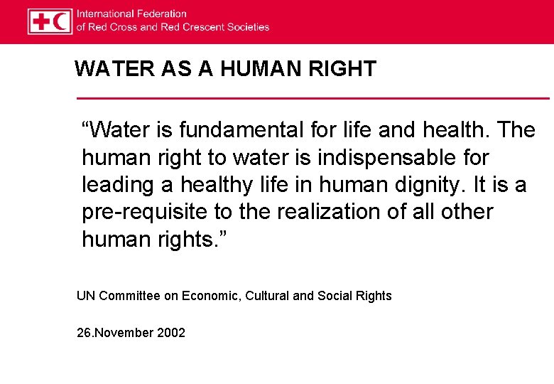 WATER AS A HUMAN RIGHT “Water is fundamental for life and health. The human