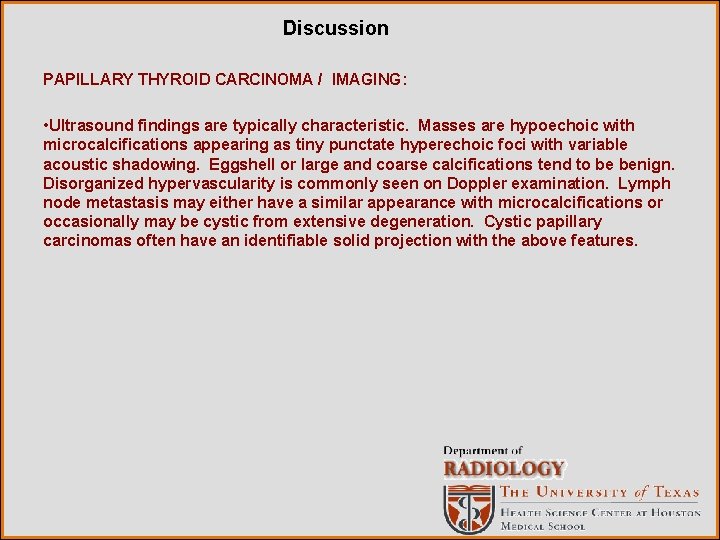 Discussion PAPILLARY THYROID CARCINOMA / IMAGING: • Ultrasound findings are typically characteristic. Masses are