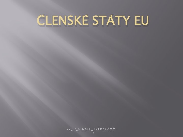 ČLENSKÉ STÁTY EU VY_32_INOVACE_ 12 Členské státy EU 