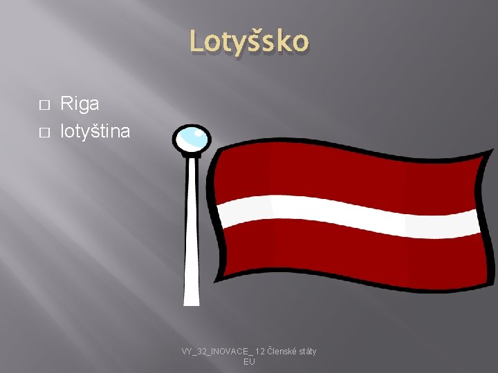 Lotyšsko � � Riga lotyština VY_32_INOVACE_ 12 Členské státy EU 