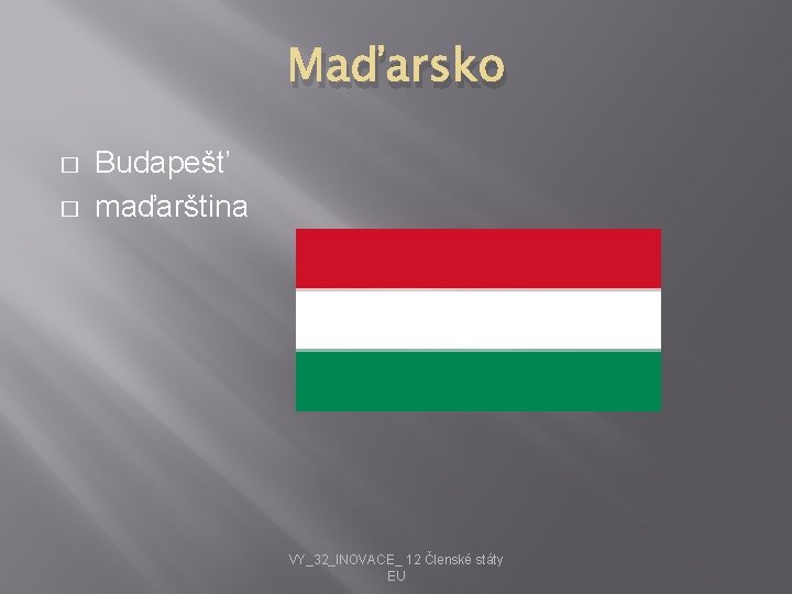 Maďarsko � � Budapešť maďarština VY_32_INOVACE_ 12 Členské státy EU 