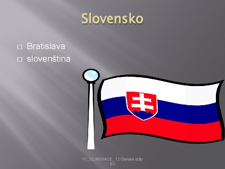 Slovensko � � Bratislava slovenština VY_32_INOVACE_ 12 Členské státy EU 