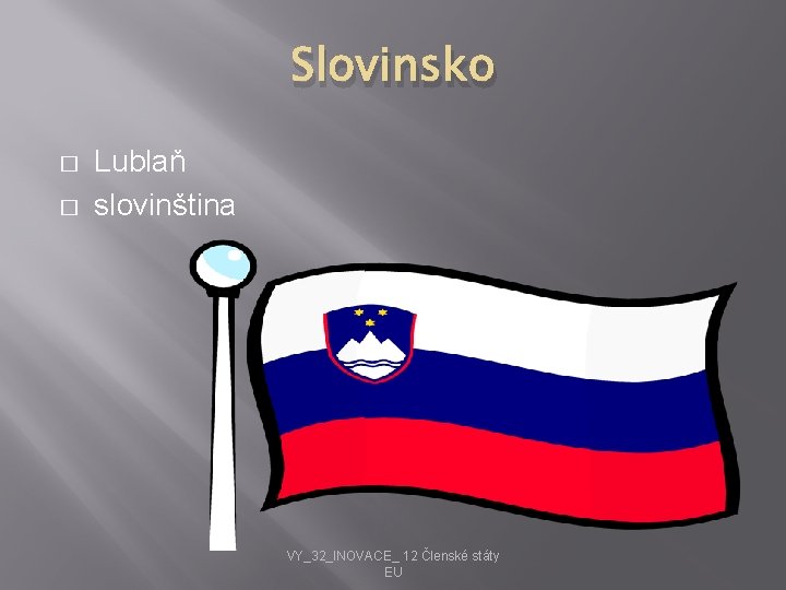 Slovinsko � � Lublaň slovinština VY_32_INOVACE_ 12 Členské státy EU 