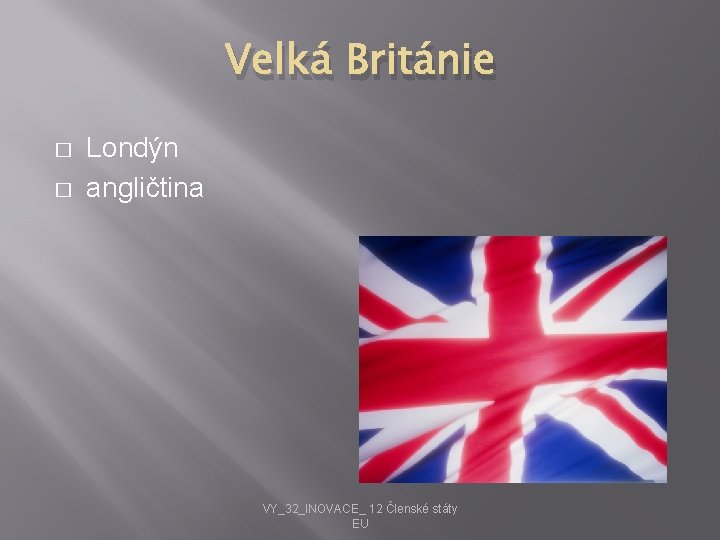 Velká Británie � � Londýn angličtina VY_32_INOVACE_ 12 Členské státy EU 