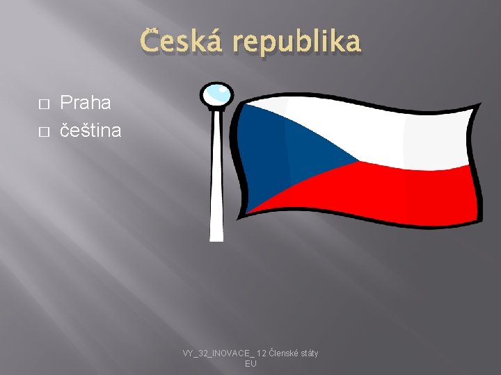 Česká republika � � Praha čeština VY_32_INOVACE_ 12 Členské státy EU 