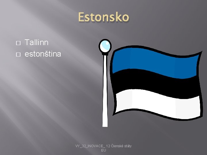 Estonsko � � Tallinn estonština VY_32_INOVACE_ 12 Členské státy EU 